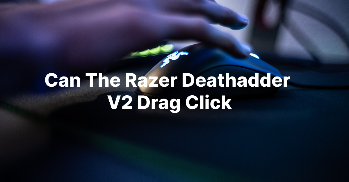 Can the Razer Deathadder V2 Drag Click