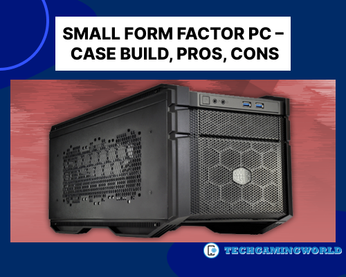 An Absolute Guide Small Form Factor PC Case Build, Pros & Cons 2023