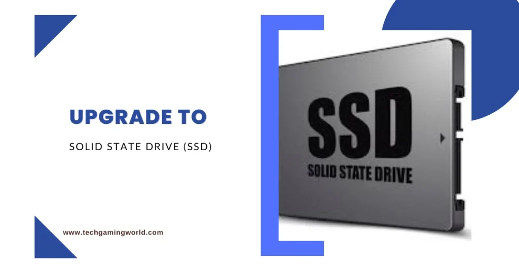Upgrade to a Solid State Drive (SSD)